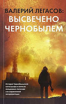 Валерий Легасов: Высвечено Чернобылем